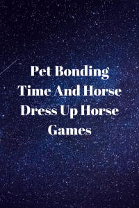 Pet Bonding Time And Horse Dress Up Horse Games