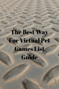 The Best Way For Virtual Pet Games List Guide